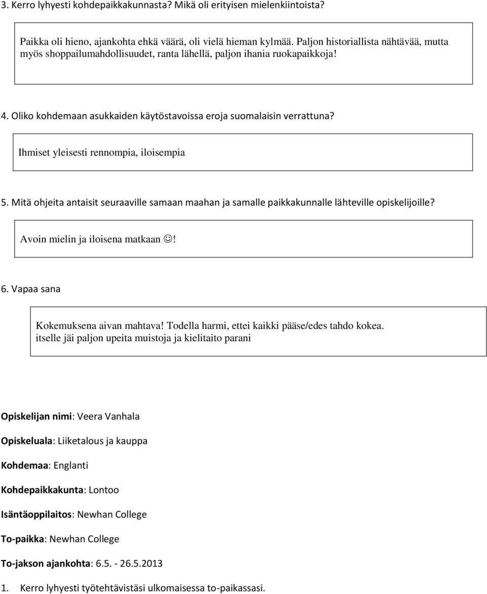 Mitä ohjeita antaisit seuraaville samaan maahan ja samalle paikkakunnalle lähteville opiskelijoille? Avoin mielin ja iloisena matkaan! 6. Vapaa sana Kokemuksena aivan mahtava!