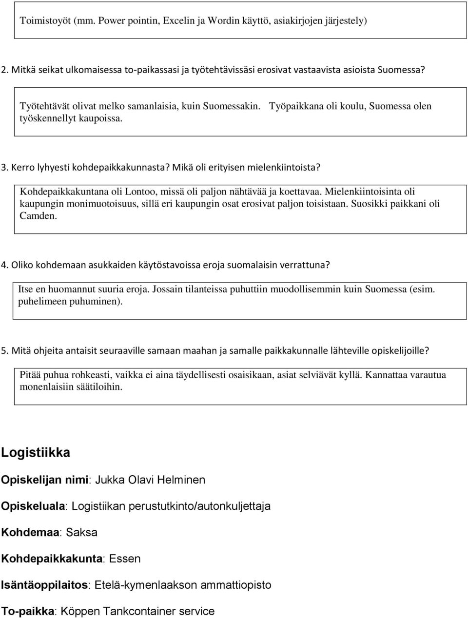 Kohdepaikkakuntana oli Lontoo, missä oli paljon nähtävää ja koettavaa. Mielenkiintoisinta oli kaupungin monimuotoisuus, sillä eri kaupungin osat erosivat paljon toisistaan.