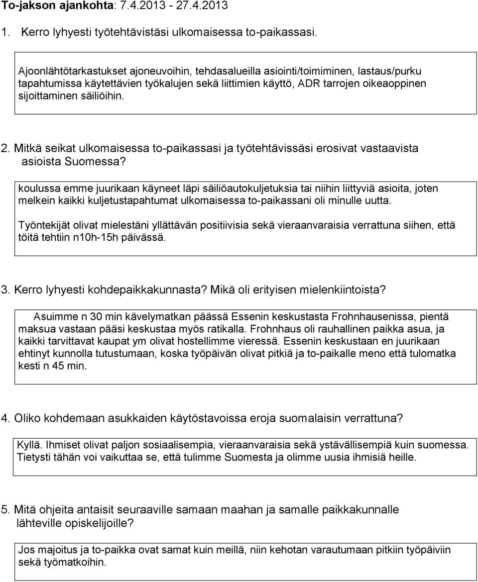 2013 Ajoonlähtötarkastukset ajoneuvoihin, tehdasalueilla asiointi/toimiminen, lastaus/purku tapahtumissa käytettävien työkalujen sekä liittimien käyttö, ADR tarrojen oikeaoppinen sijoittaminen