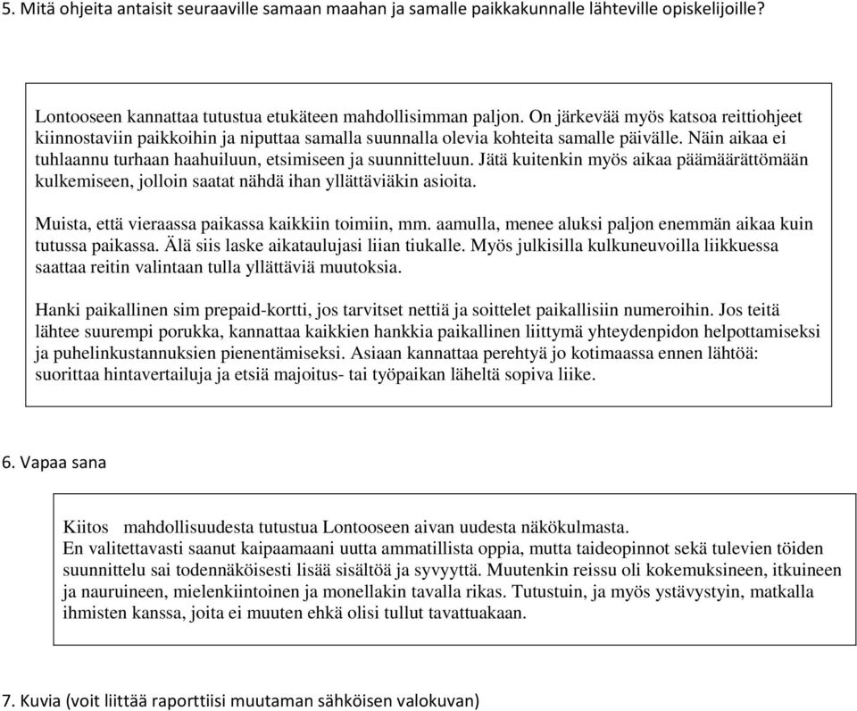 Jätä kuitenkin myös aikaa päämäärättömään kulkemiseen, jolloin saatat nähdä ihan yllättäviäkin asioita. Muista, että vieraassa paikassa kaikkiin toimiin, mm.