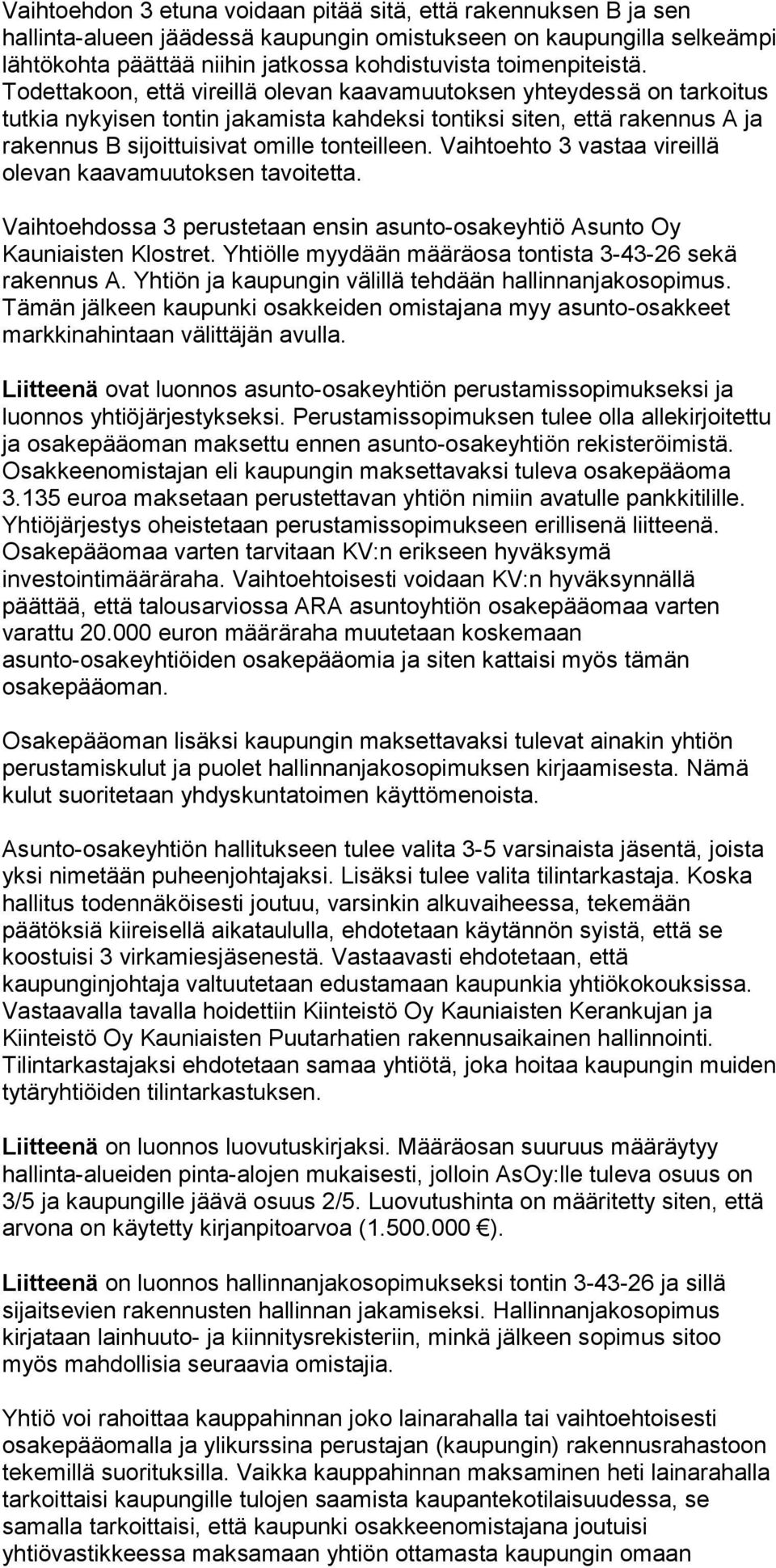 Todettakoon, että vireillä olevan kaavamuutoksen yhteydessä on tarkoitus tutkia nykyisen tontin jakamista kahdeksi tontiksi siten, että rakennus A ja rakennus B sijoittuisivat omille tonteilleen.
