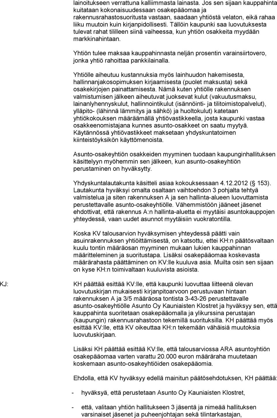 Tällöin kaupunki saa luovutuksesta tulevat rahat tililleen siinä vaiheessa, kun yhtiön osakkeita myydään markkinahintaan.