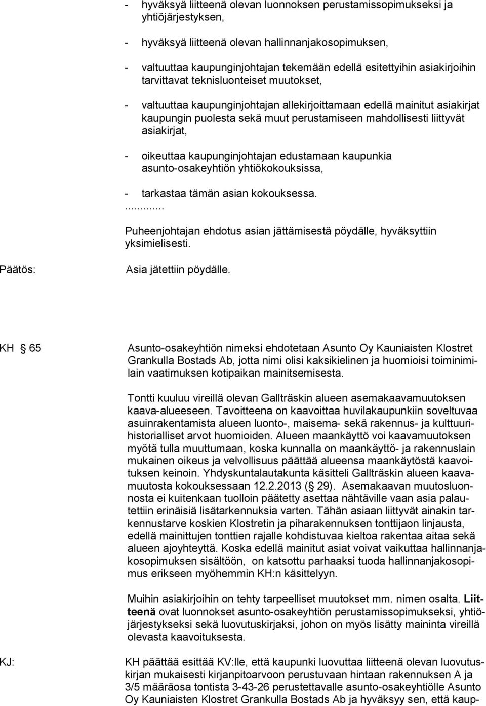 asiakirjat, - oikeuttaa kaupunginjohtajan edustamaan kaupunkia asunto-osakeyhtiön yhtiökokouksissa, - tarkastaa tämän asian kokouksessa.