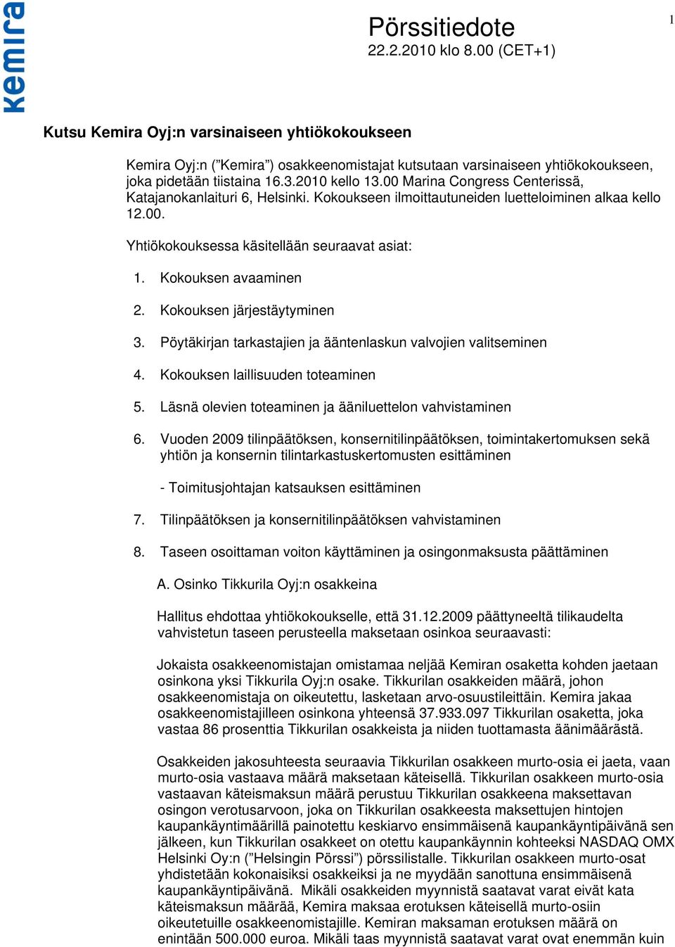 Kokouksen järjestäytyminen 3. Pöytäkirjan tarkastajien ja ääntenlaskun valvojien valitseminen 4. Kokouksen laillisuuden toteaminen 5. Läsnä olevien toteaminen ja ääniluettelon vahvistaminen 6.