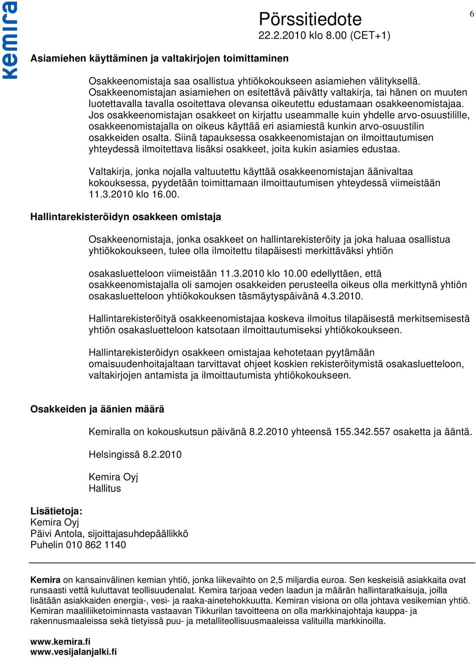 Jos osakkeenomistajan osakkeet on kirjattu useammalle kuin yhdelle arvo-osuustilille, osakkeenomistajalla on oikeus käyttää eri asiamiestä kunkin arvo-osuustilin osakkeiden osalta.