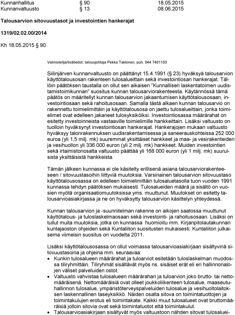 Tällöin päätöksen taustalla on ollut sen aikaisen Kunnallisen laskentatoimen uu dista mis toi mi kun nan suositus kunnan talousarviorakenteesta.