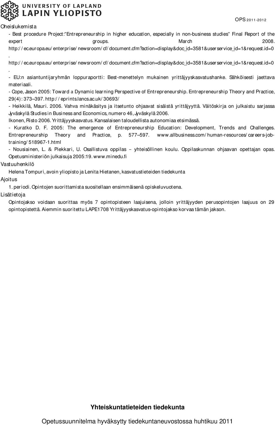 Sähköisesti jaettava materiaali. Cope,Jason2005:TowardDynamiclearningPerspectiveofEntrepreneurship.EntrepreneurshipTheoryandPractice, 29(4):373 397.http://eprints.lancs.ac.uk/30693/ Heikkilä, Mauri.