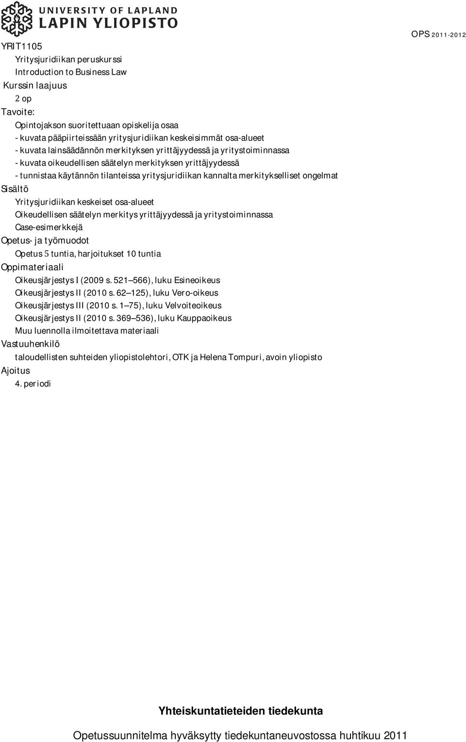 Sisältö Yritysjuridiikankeskeisetosa-alueet Oikeudellisensäätelynmerkitysyrittäjyydessäjayritystoiminnassa Case-esimerkkejä Opetus-jatyömuodot Opetustuntia,harjoitukset10tuntia Oppimateriaali