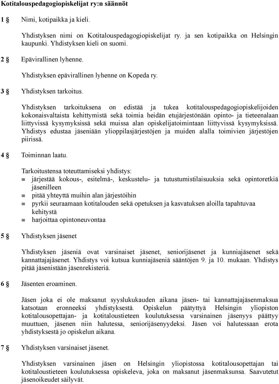 Yhdistyksen tarkoituksena on edistää ja tukea kotitalouspedagogiopiskelijoiden kokonaisvaltaista kehittymistä sekä toimia heidän etujärjestönään opinto- ja tieteenalaan liittyvissä kysymyksissä sekä