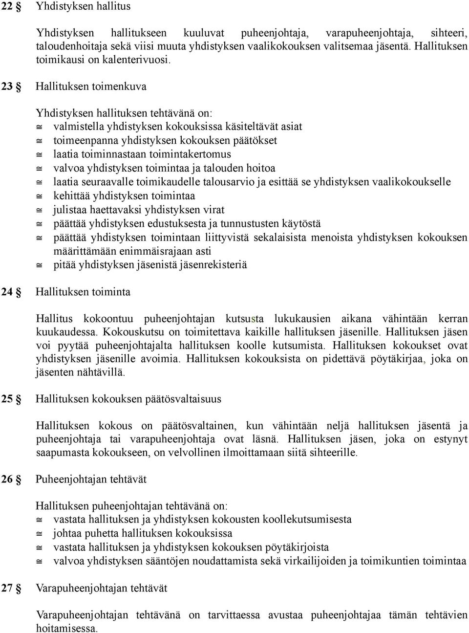 23 Hallituksen toimenkuva Yhdistyksen hallituksen tehtävänä on: valmistella yhdistyksen kokouksissa käsiteltävät asiat toimeenpanna yhdistyksen kokouksen päätökset laatia toiminnastaan