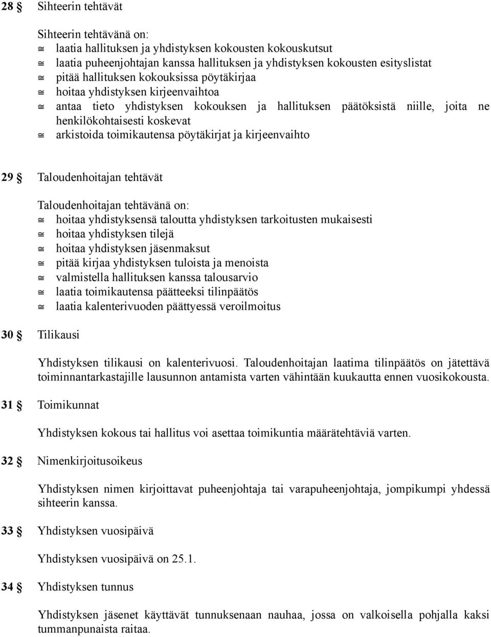 pöytäkirjat ja kirjeenvaihto 29 Taloudenhoitajan tehtävät Taloudenhoitajan tehtävänä on: hoitaa yhdistyksensä taloutta yhdistyksen tarkoitusten mukaisesti hoitaa yhdistyksen tilejä hoitaa yhdistyksen