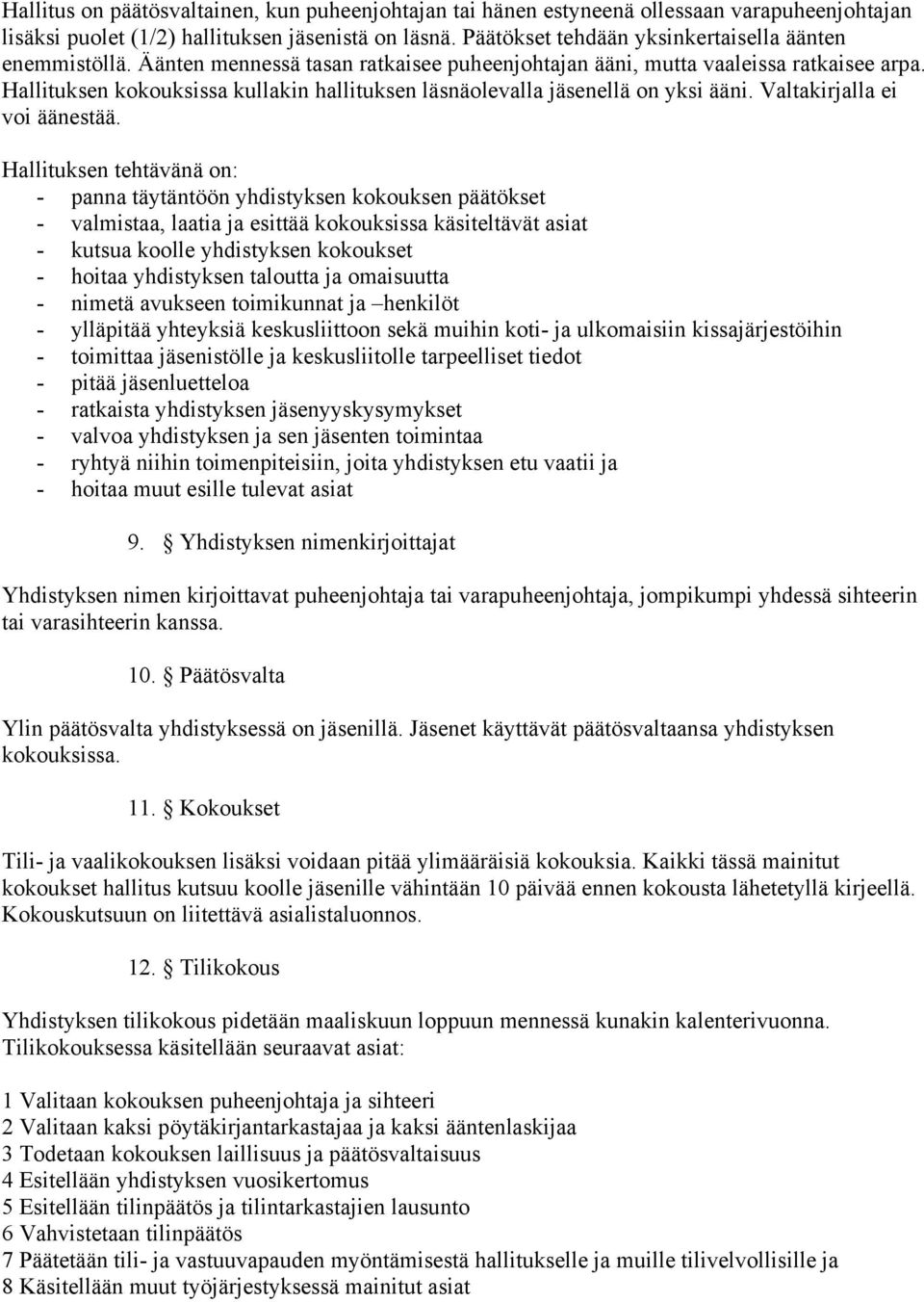 Hallituksen kokouksissa kullakin hallituksen läsnäolevalla jäsenellä on yksi ääni. Valtakirjalla ei voi äänestää.