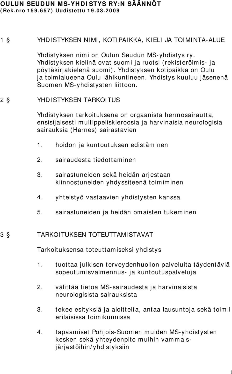 Yhdistys kuuluu jäsenenä Suomen MS-yhdistysten liittoon.