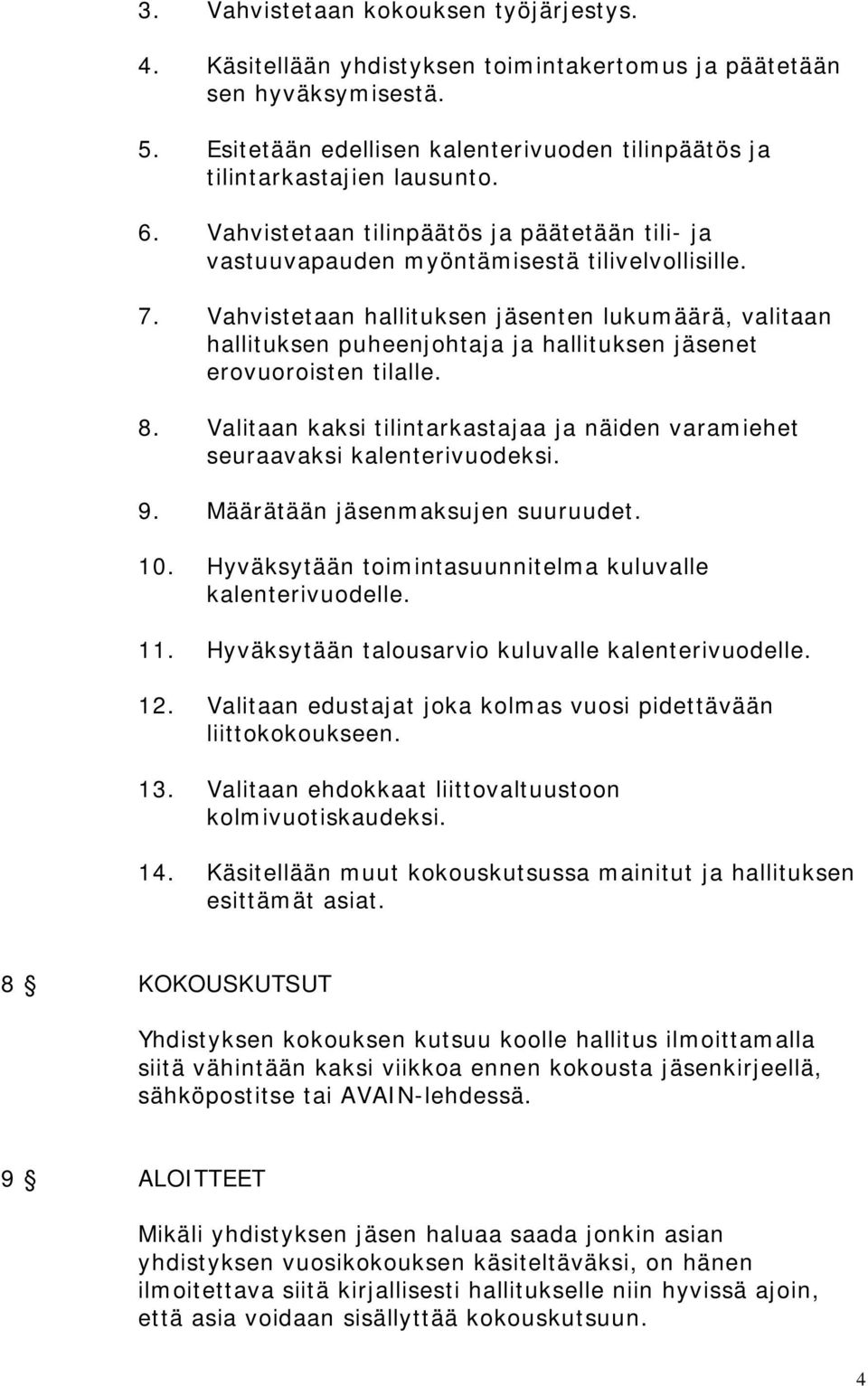Vahvistetaan hallituksen jäsenten lukumäärä, valitaan hallituksen puheenjohtaja ja hallituksen jäsenet erovuoroisten tilalle. 8.