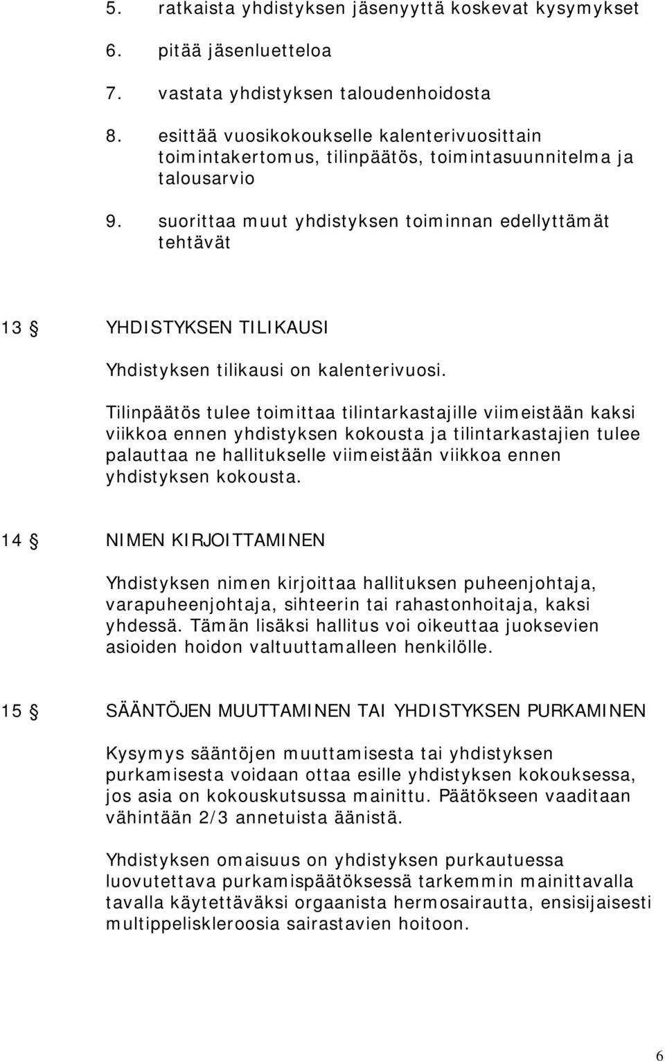 suorittaa muut yhdistyksen toiminnan edellyttämät tehtävät 13 YHDISTYKSEN TILIKAUSI Yhdistyksen tilikausi on kalenterivuosi.