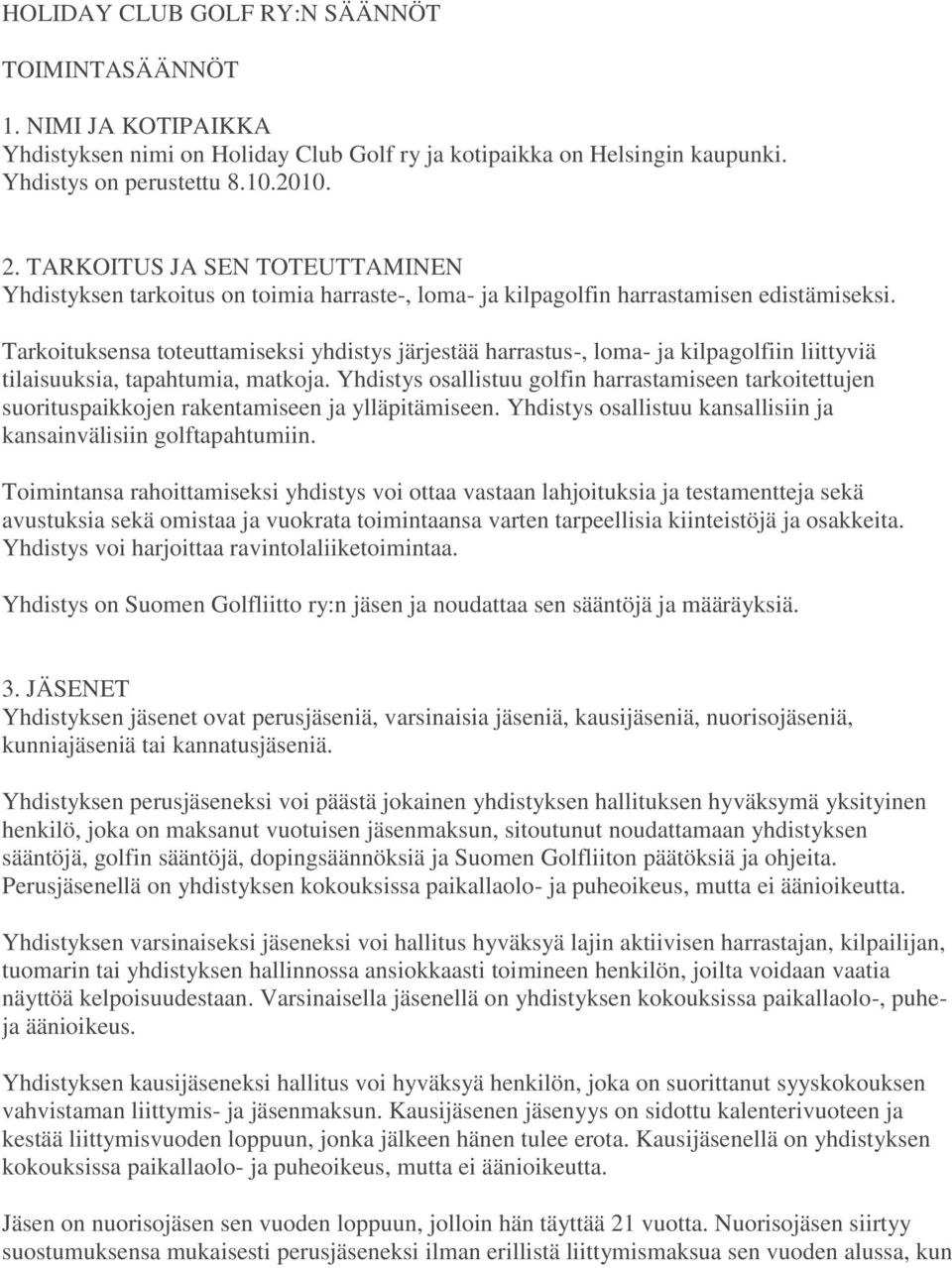 Tarkoituksensa toteuttamiseksi yhdistys järjestää harrastus-, loma- ja kilpagolfiin liittyviä tilaisuuksia, tapahtumia, matkoja.