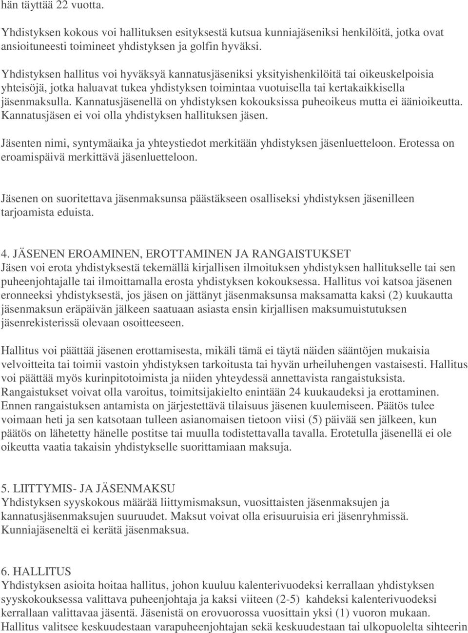 Kannatusjäsenellä on yhdistyksen kokouksissa puheoikeus mutta ei äänioikeutta. Kannatusjäsen ei voi olla yhdistyksen hallituksen jäsen.