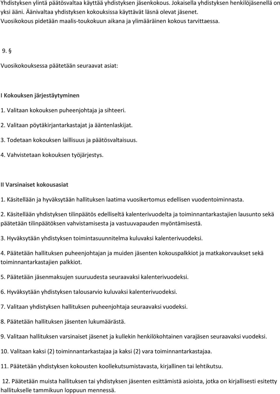 Valitaan kokouksen puheenjohtaja ja sihteeri. 2. Valitaan pöytäkirjantarkastajat ja ääntenlaskijat. 3. Todetaan kokouksen laillisuus ja päätösvaltaisuus. 4. Vahvistetaan kokouksen työjärjestys.