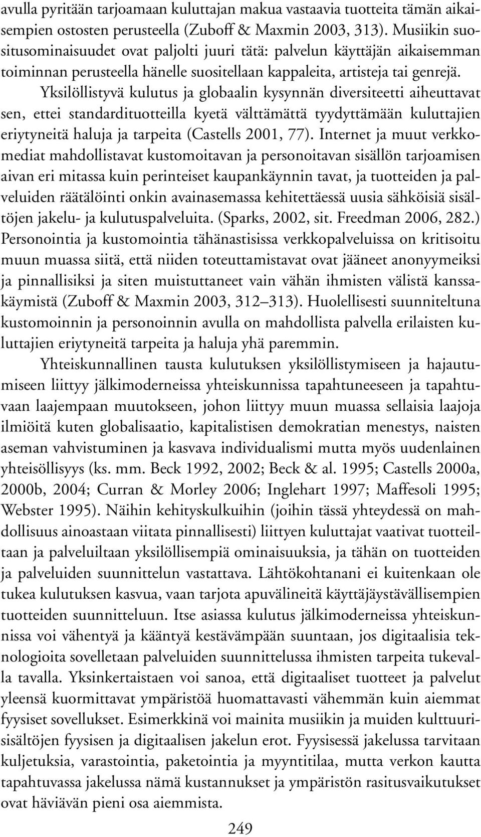 Yksilöllistyvä kulutus ja globaalin kysynnän diversiteetti aiheuttavat sen, ettei standardituotteilla kyetä välttämättä tyydyttämään kuluttajien eriytyneitä haluja ja tarpeita (Castells 2001, 77).