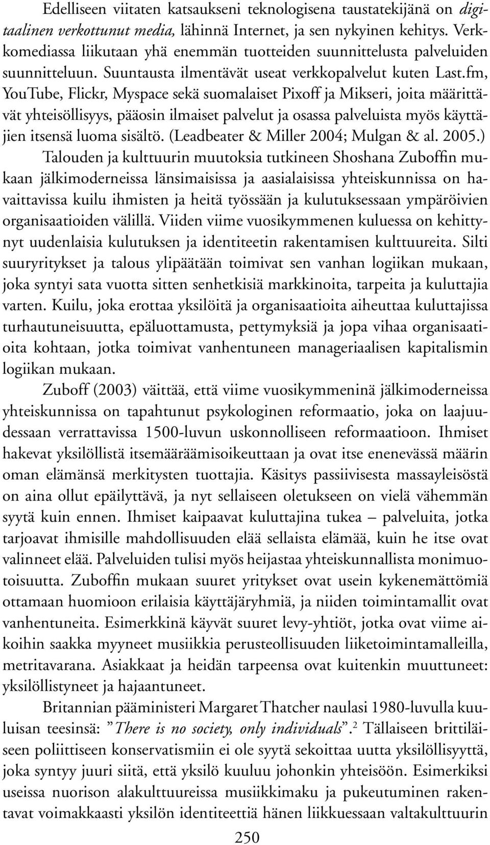 fm, YouTube, Flickr, Myspace sekä suomalaiset Pixoff ja Mikseri, joita määrittävät yhteisöllisyys, pääosin ilmaiset palvelut ja osassa palveluista myös käyttäjien itsensä luoma sisältö.