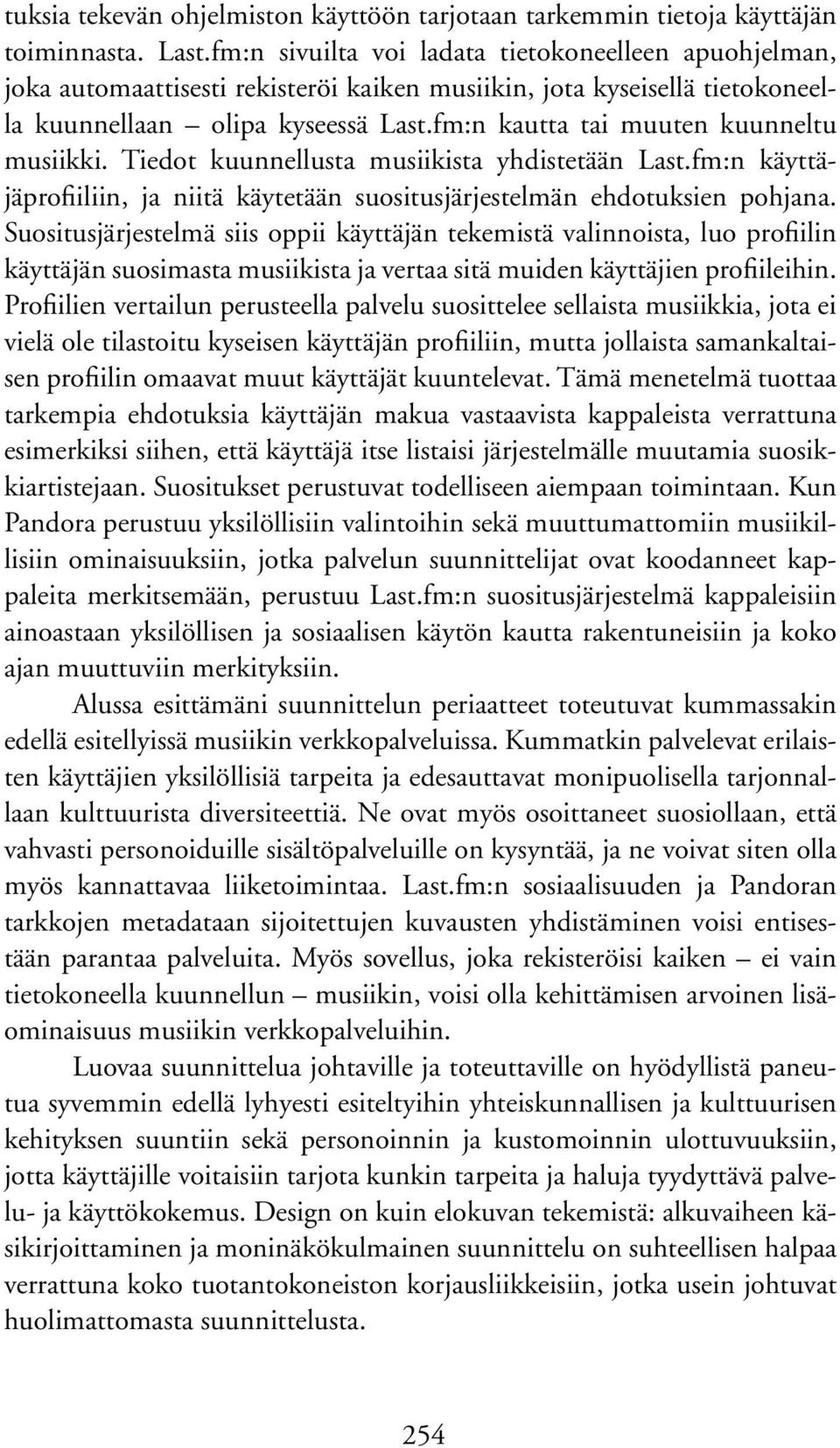 fm:n kautta tai muuten kuunneltu musiikki. Tiedot kuunnellusta musiikista yhdistetään Last.fm:n käyttäjäprofiiliin, ja niitä käytetään suositusjärjestelmän ehdotuksien pohjana.