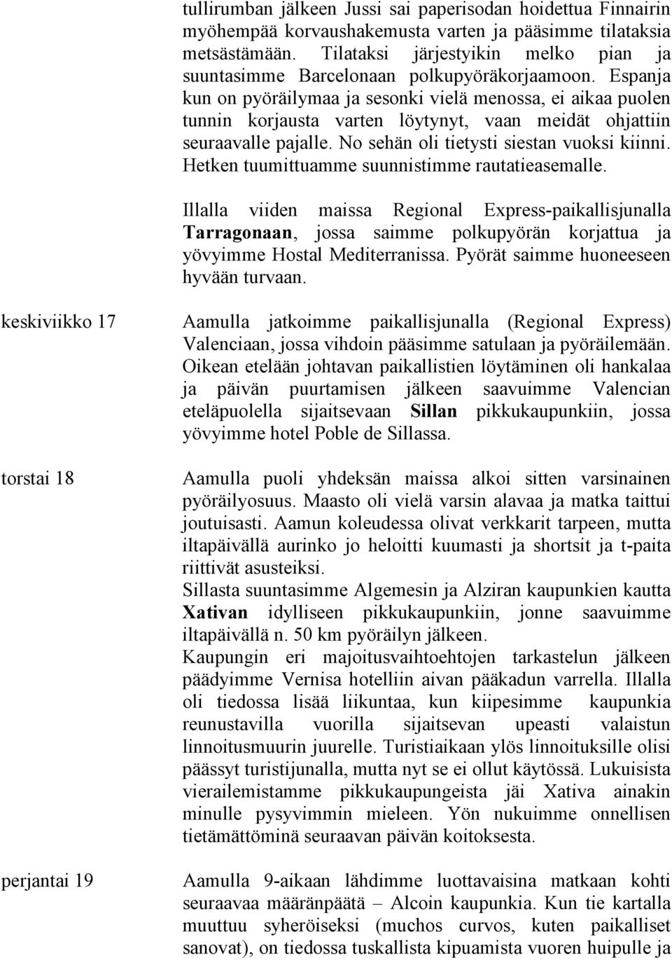 Espanja kun on pyöräilymaa ja sesonki vielä menossa, ei aikaa puolen tunnin korjausta varten löytynyt, vaan meidät ohjattiin seuraavalle pajalle. No sehän oli tietysti siestan vuoksi kiinni.