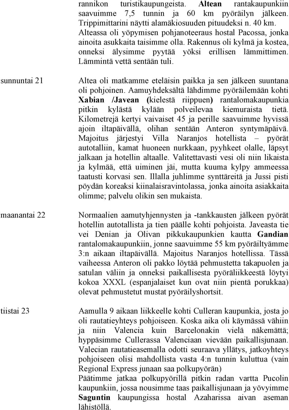 Lämmintä vettä sentään tuli. sunnuntai 21 maanantai 22 tiistai 23 Altea oli matkamme eteläisin paikka ja sen jälkeen suuntana oli pohjoinen.