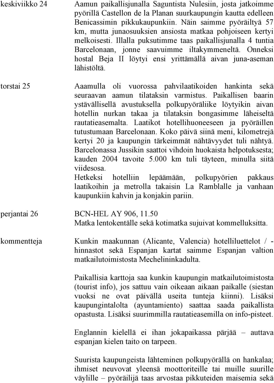 Onneksi hostal Beja II löytyi ensi yrittämällä aivan juna-aseman lähistöltä. Aaamulla oli vuorossa pahvilaatikoiden hankinta sekä seuraavan aamun tilataksin varmistus.