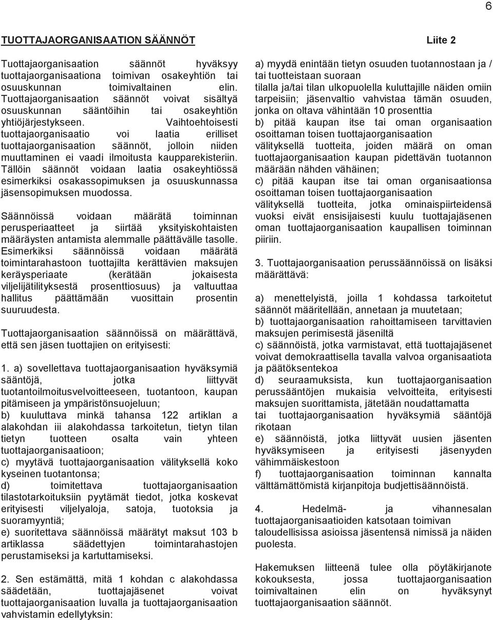 Vaihtoehtoisesti tuottajaorganisaatio voi laatia erilliset tuottajaorganisaation säännöt, jolloin niiden muuttaminen ei vaadi ilmoitusta kaupparekisteriin.