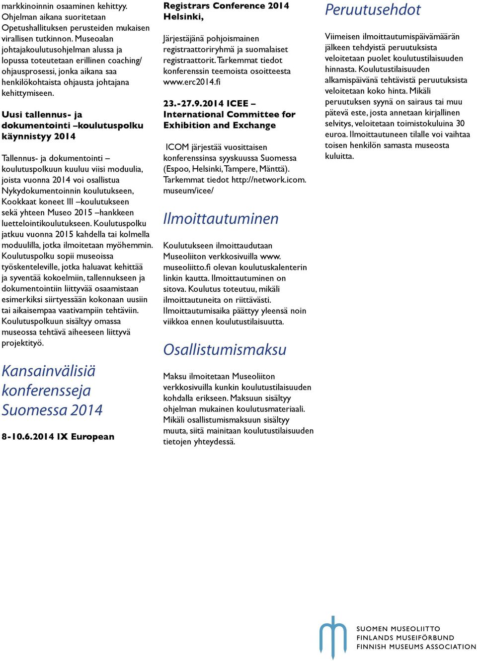 Uusi tallennus- ja dokumentointi koulutuspolku käynnistyy 2014 Tallennus- ja dokumentointi koulutuspolkuun kuuluu viisi moduulia, joista vuonna 2014 voi osallistua Nykydokumentoinnin koulutukseen,