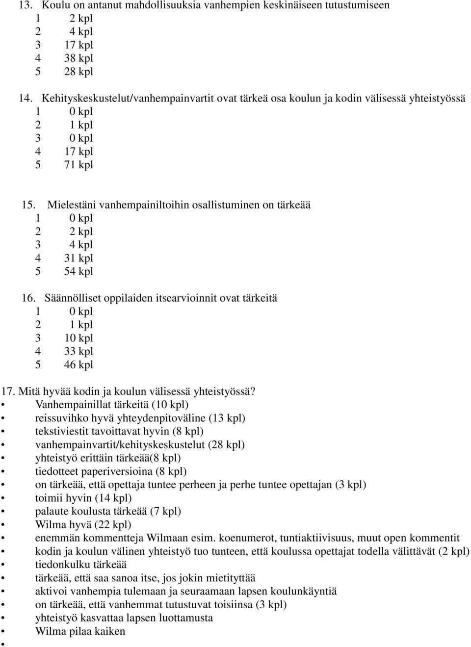 Mielestäni vanhempainiltoihin osallistuminen on tärkeää 2 2 kpl 3 4 kpl 4 31 kpl 5 54 kpl 16. Säännölliset oppilaiden itsearvioinnit ovat tärkeitä 2 1 kpl 3 10 kpl 4 33 kpl 5 46 kpl 17.