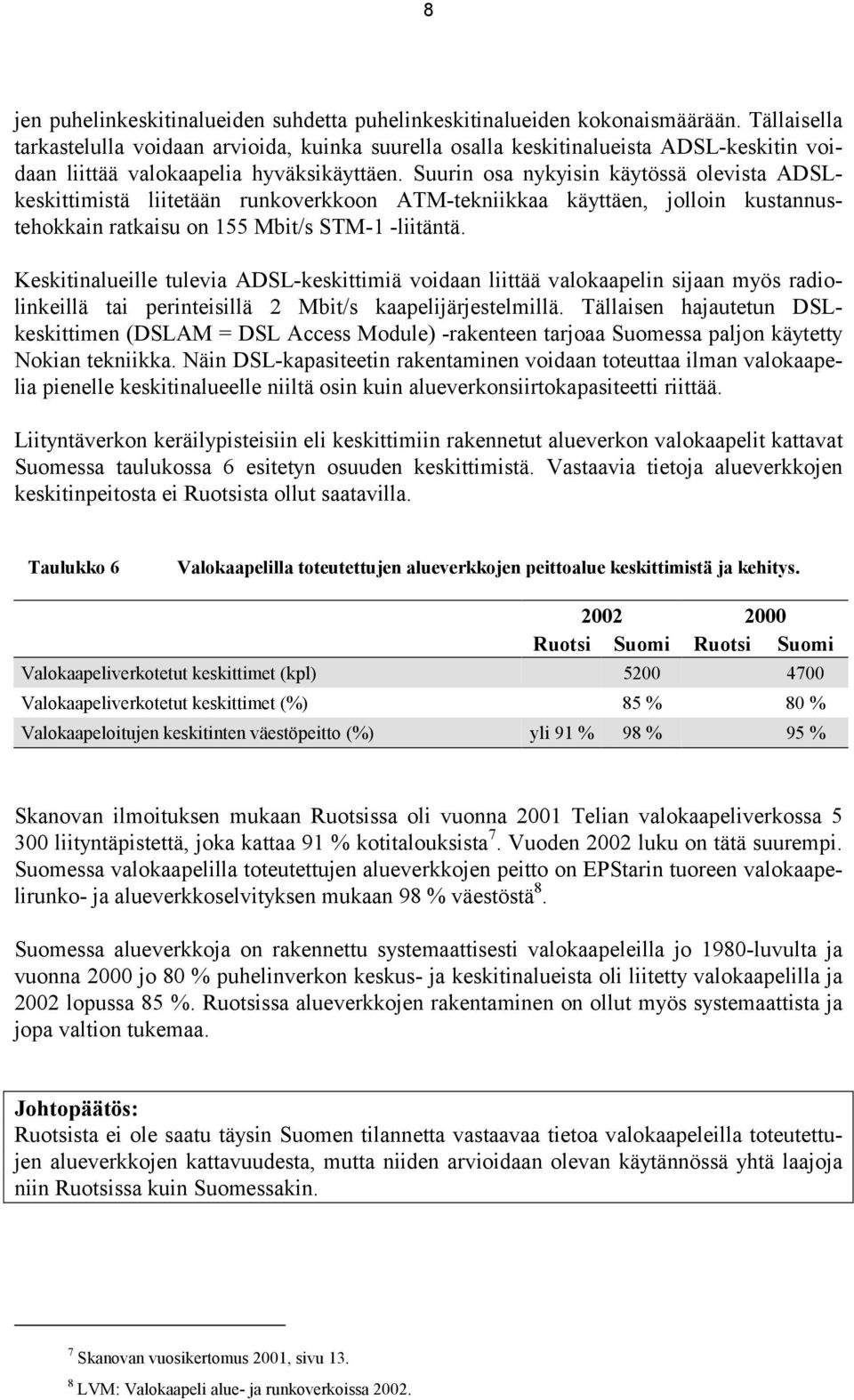 Suurin osa nykyisin käytössä olevista ADSLkeskittimistä liitetään runkoverkkoon ATM-tekniikkaa käyttäen, jolloin kustannustehokkain ratkaisu on 155 Mbit/s STM-1 -liitäntä.