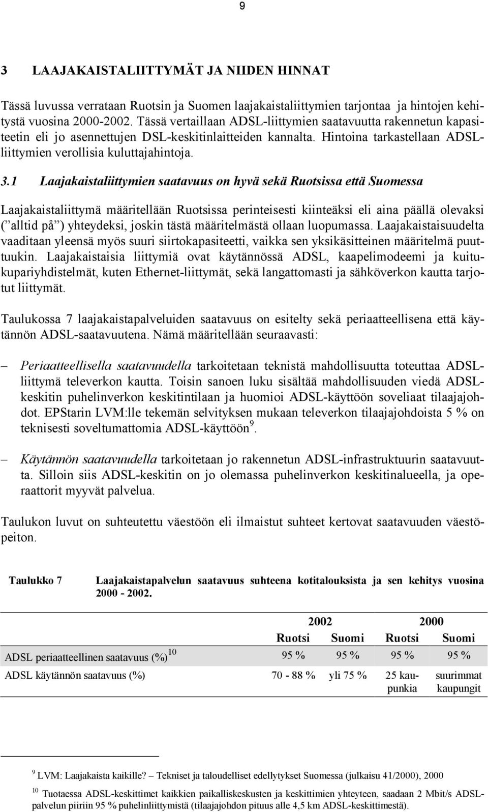 1 Laajakaistaliittymien saatavuus on hyvä sekä Ruotsissa että Suomessa Laajakaistaliittymä määritellään Ruotsissa perinteisesti kiinteäksi eli aina päällä olevaksi ( alltid på ) yhteydeksi, joskin