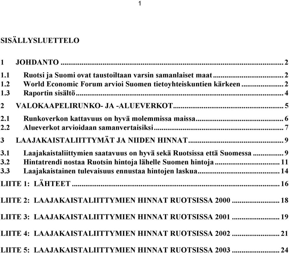 1 Laajakaistaliittymien saatavuus on hyvä sekä Ruotsissa että Suomessa... 9 3.2 Hintatrendi nostaa Ruotsin hintoja lähelle Suomen hintoja... 11 3.