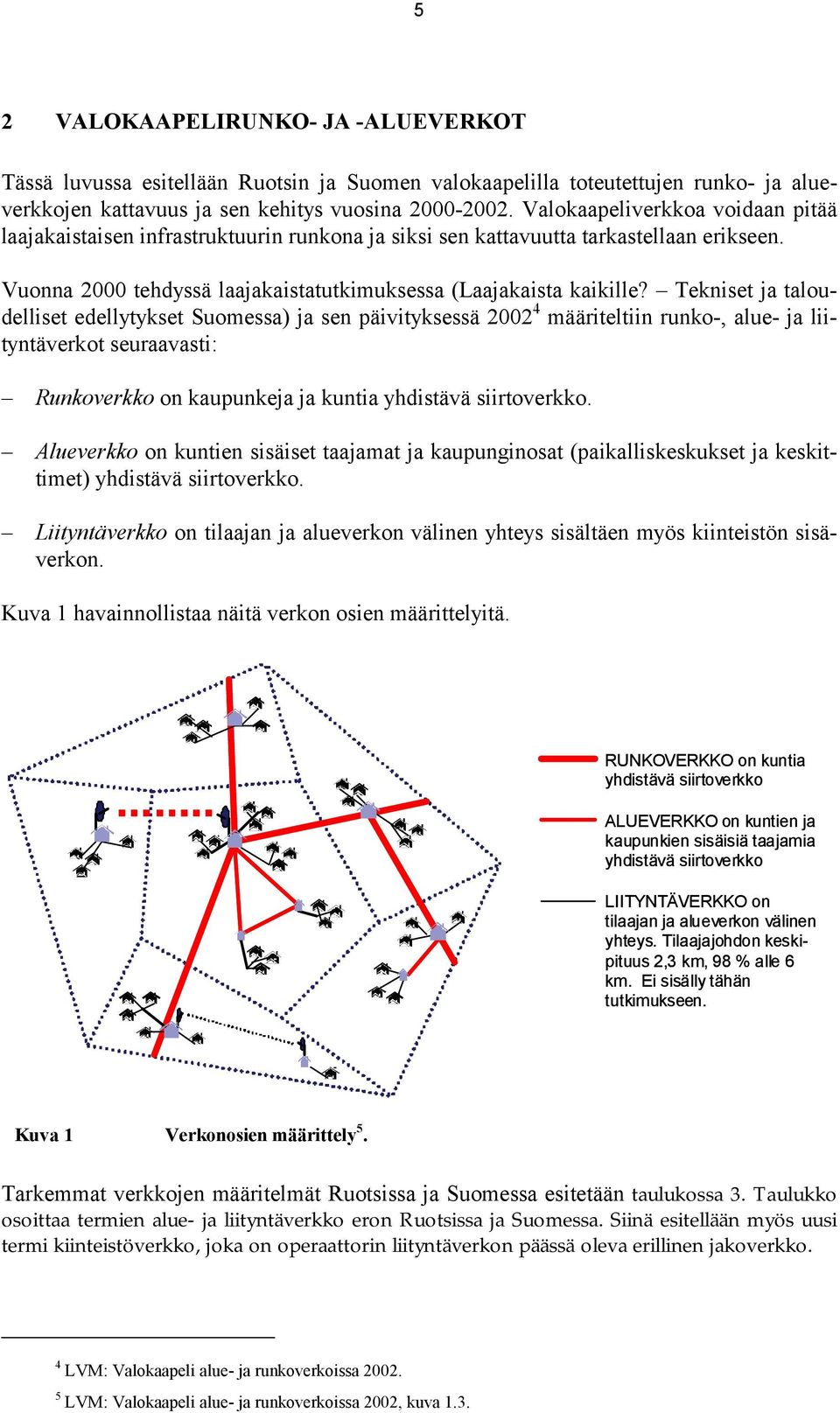 Tekniset ja taloudelliset edellytykset Suomessa) ja sen päivityksessä 2002 4 määriteltiin runko-, alue- ja liityntäverkot seuraavasti: Runkoverkko on kaupunkeja ja kuntia yhdistävä siirtoverkko.