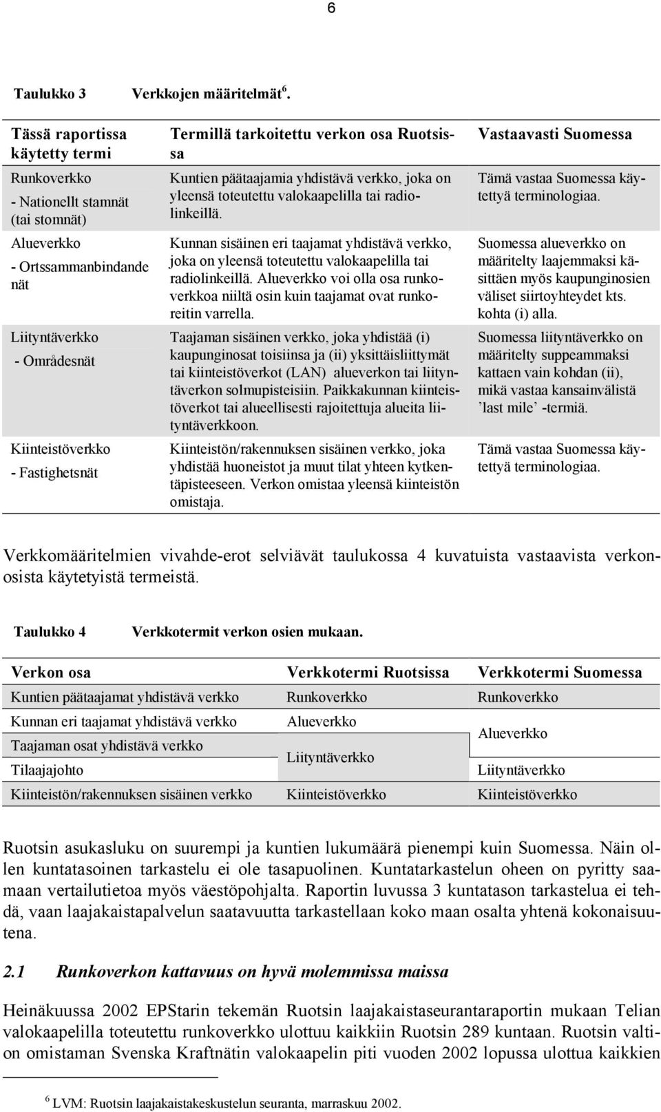 verkon osa Ruotsissa Kuntien päätaajamia yhdistävä verkko, joka on yleensä toteutettu valokaapelilla tai radiolinkeillä.