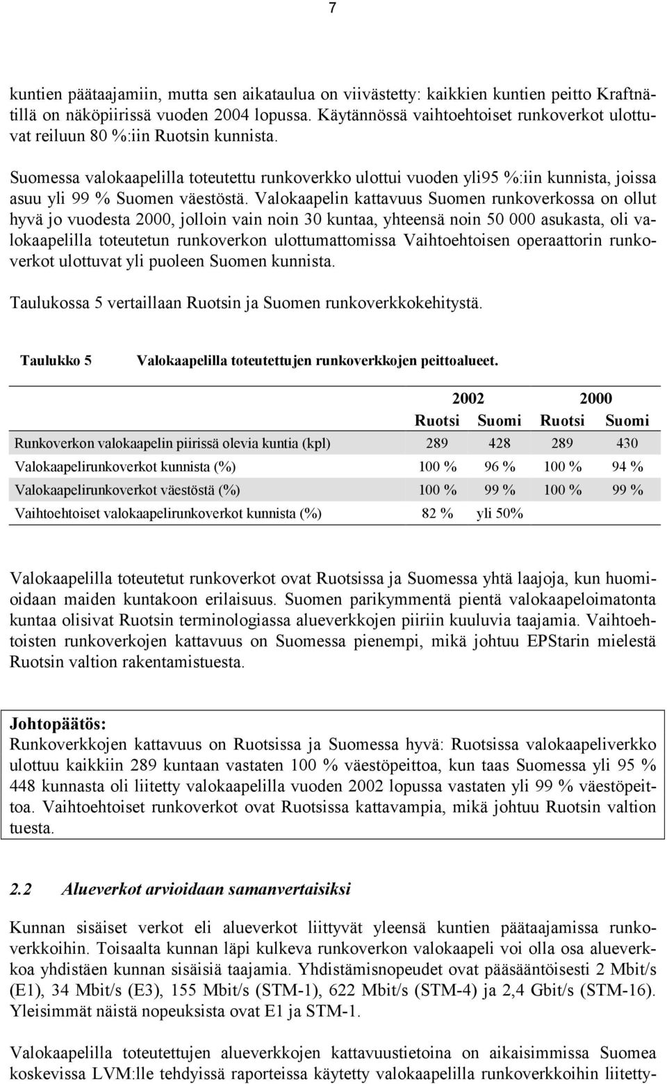 Suomessa valokaapelilla toteutettu runkoverkko ulottui vuoden yli95 %:iin kunnista, joissa asuu yli 99 % Suomen väestöstä.