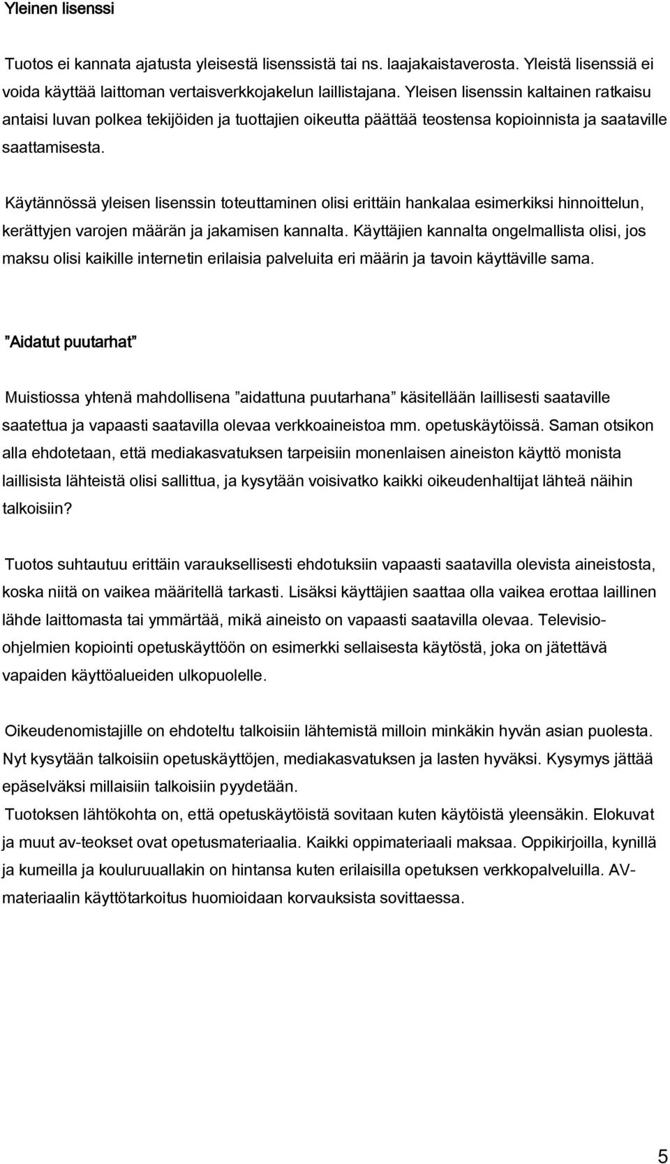 Käytännössä yleisen lisenssin toteuttaminen olisi erittäin hankalaa esimerkiksi hinnoittelun, kerättyjen varojen määrän ja jakamisen kannalta.