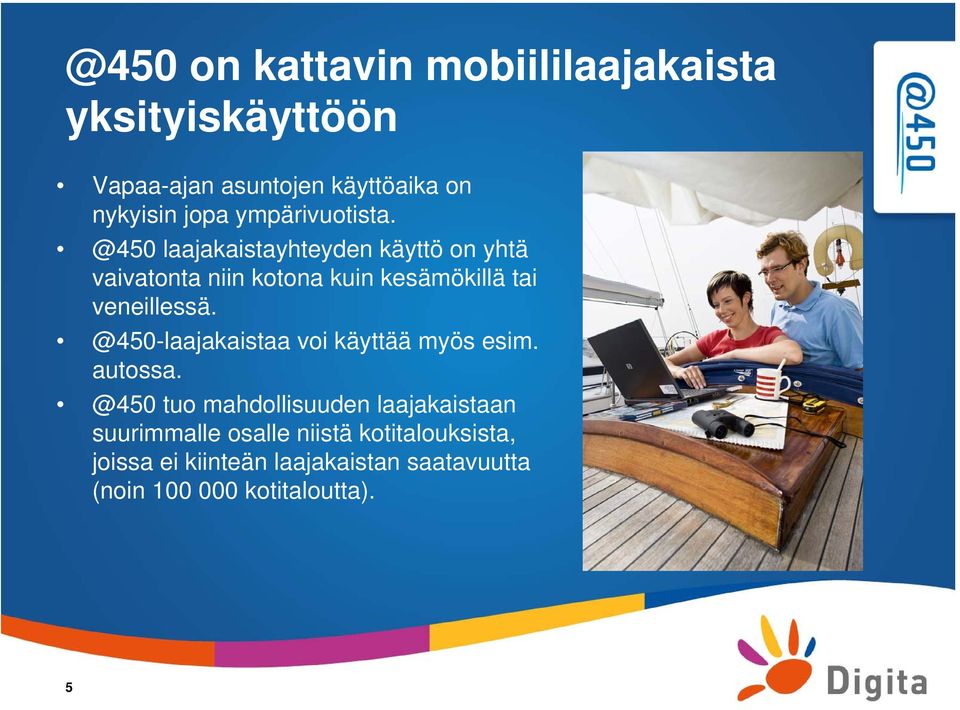 @450 laajakaistayhteyden käyttö on yhtä vaivatonta niin kotona kuin kesämökillä tai veneillessä.