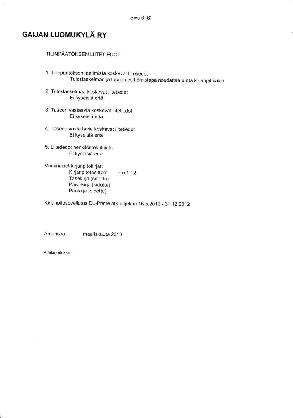 Tuloslaskelmaa koskevat liitetiedot Ei kyseisid erid 3. Taseen vastaavia koskevat liitetiedot Ei kyseisid erid 4.