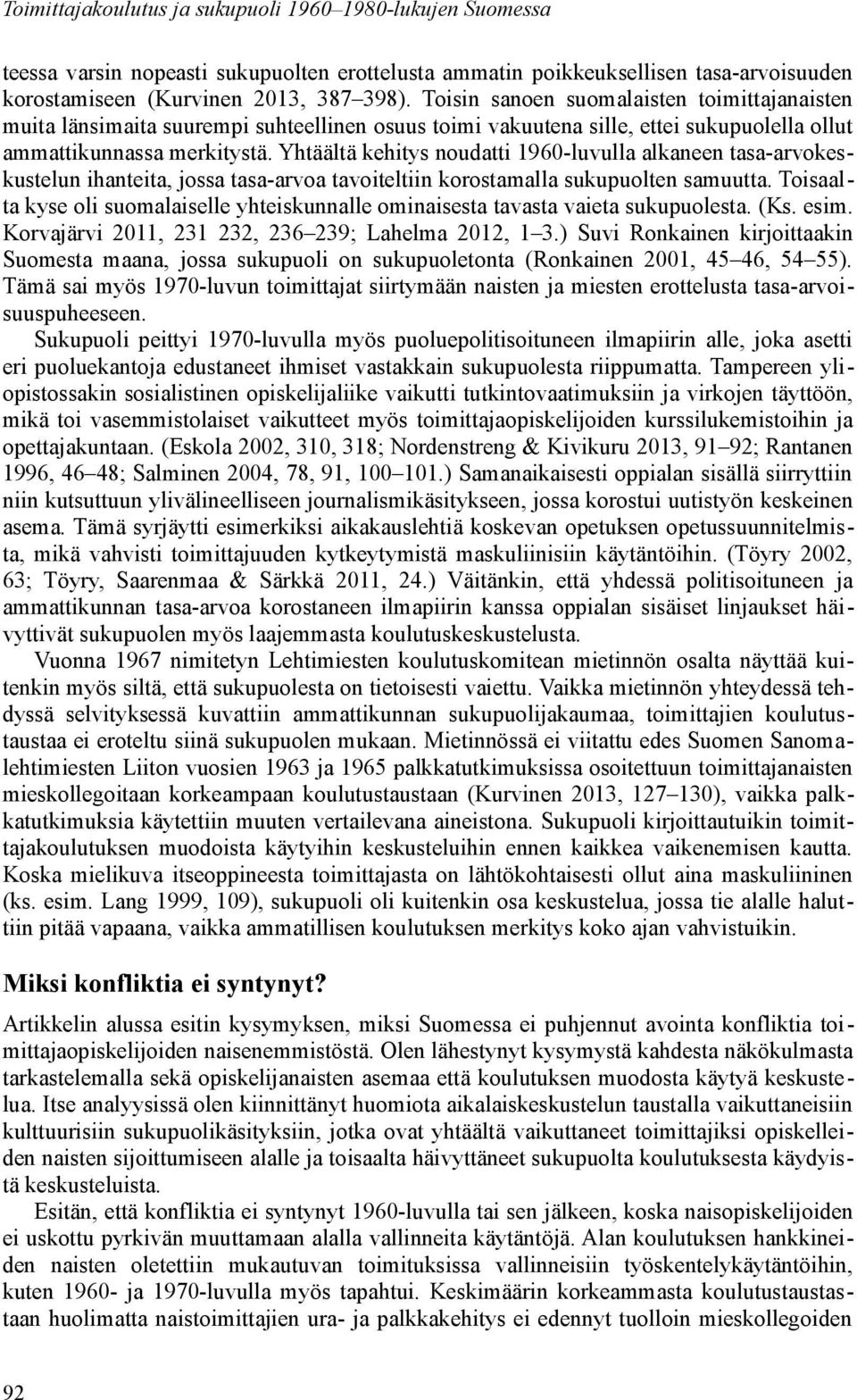 Yhtäältä kehitys noudatti 1960-luvulla alkaneen tasa-arvokeskustelun ihanteita, jossa tasa-arvoa tavoiteltiin korostamalla sukupuolten samuutta.