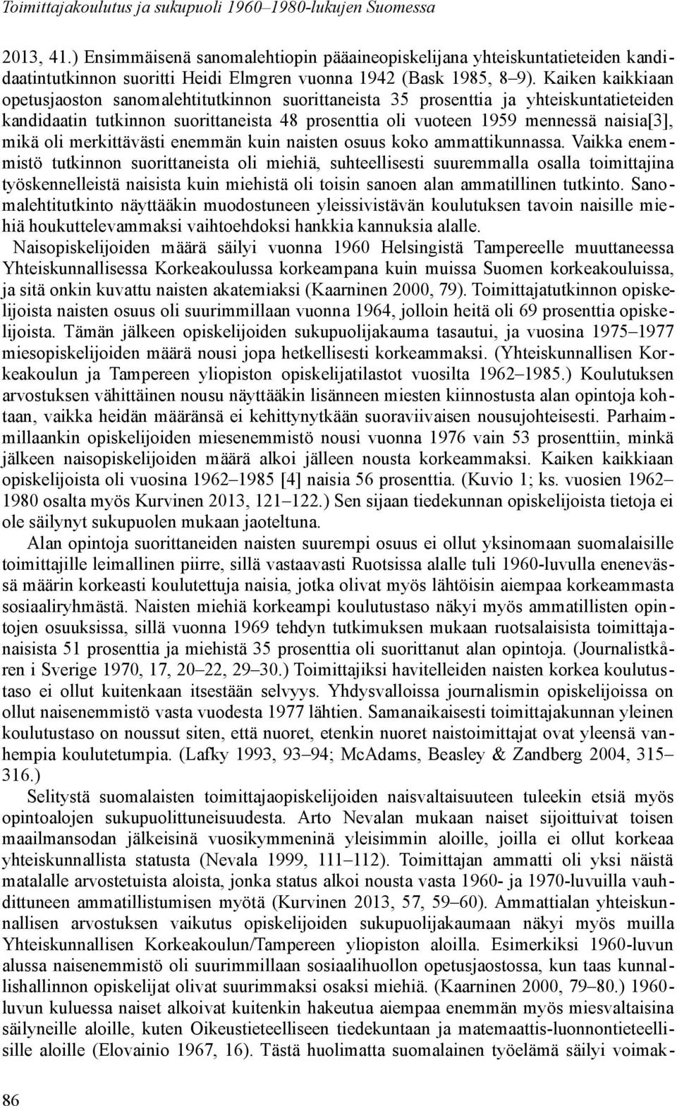 Kaiken kaikkiaan opetusjaoston sanomalehtitutkinnon suorittaneista 35 prosenttia ja yhteiskuntatieteiden kandidaatin tutkinnon suorittaneista 48 prosenttia oli vuoteen 1959 mennessä naisia[3], mikä