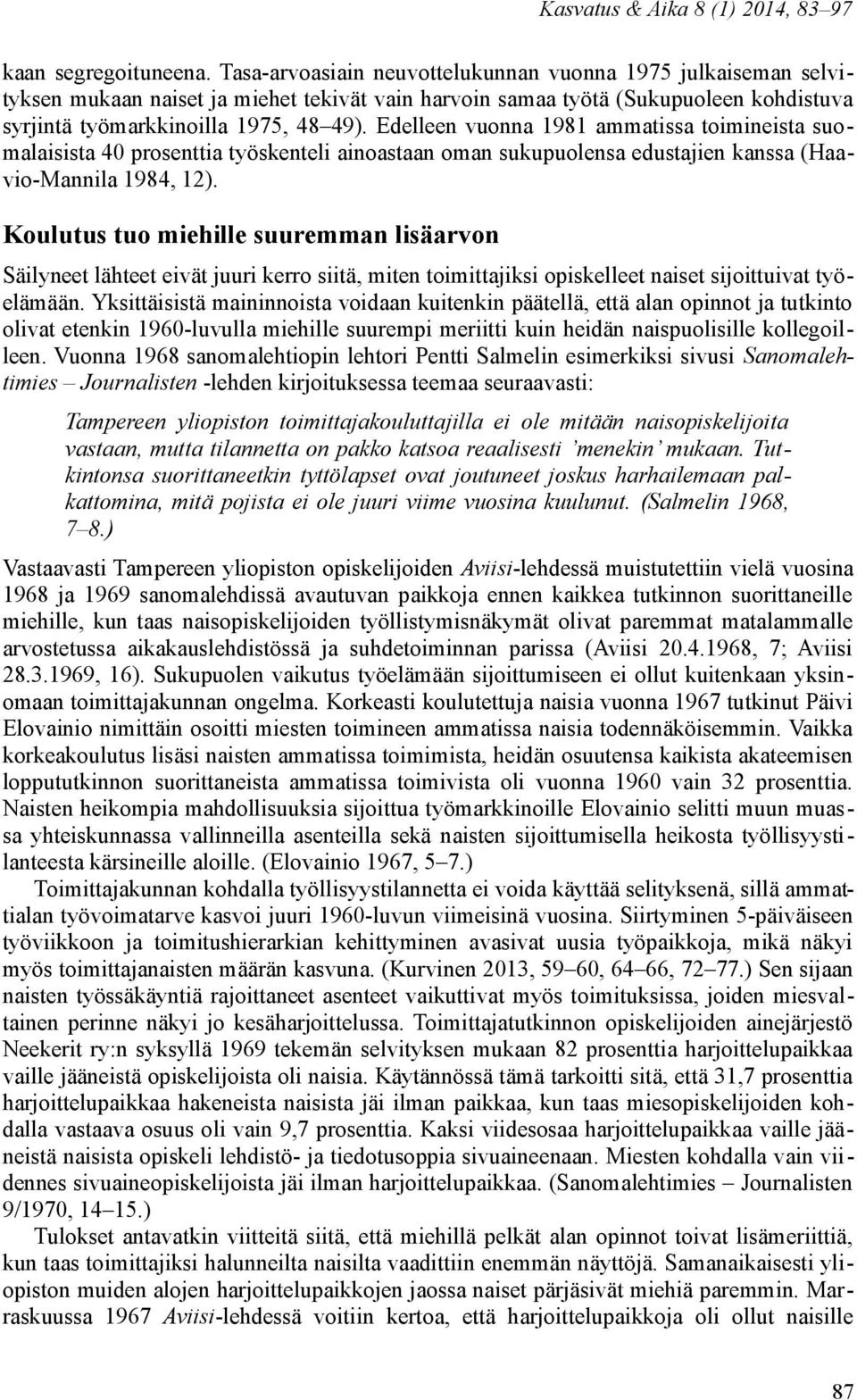 Edelleen vuonna 1981 ammatissa toimineista suomalaisista 40 prosenttia työskenteli ainoastaan oman sukupuolensa edustajien kanssa (Haavio-Mannila 1984, 12).