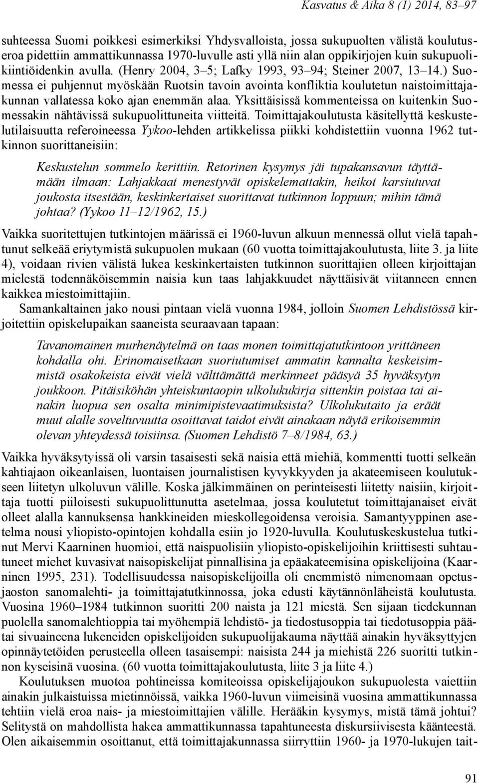 Yksittäisissä kommenteissa on kuitenkin Suomessakin nähtävissä sukupuolittuneita viitteitä.