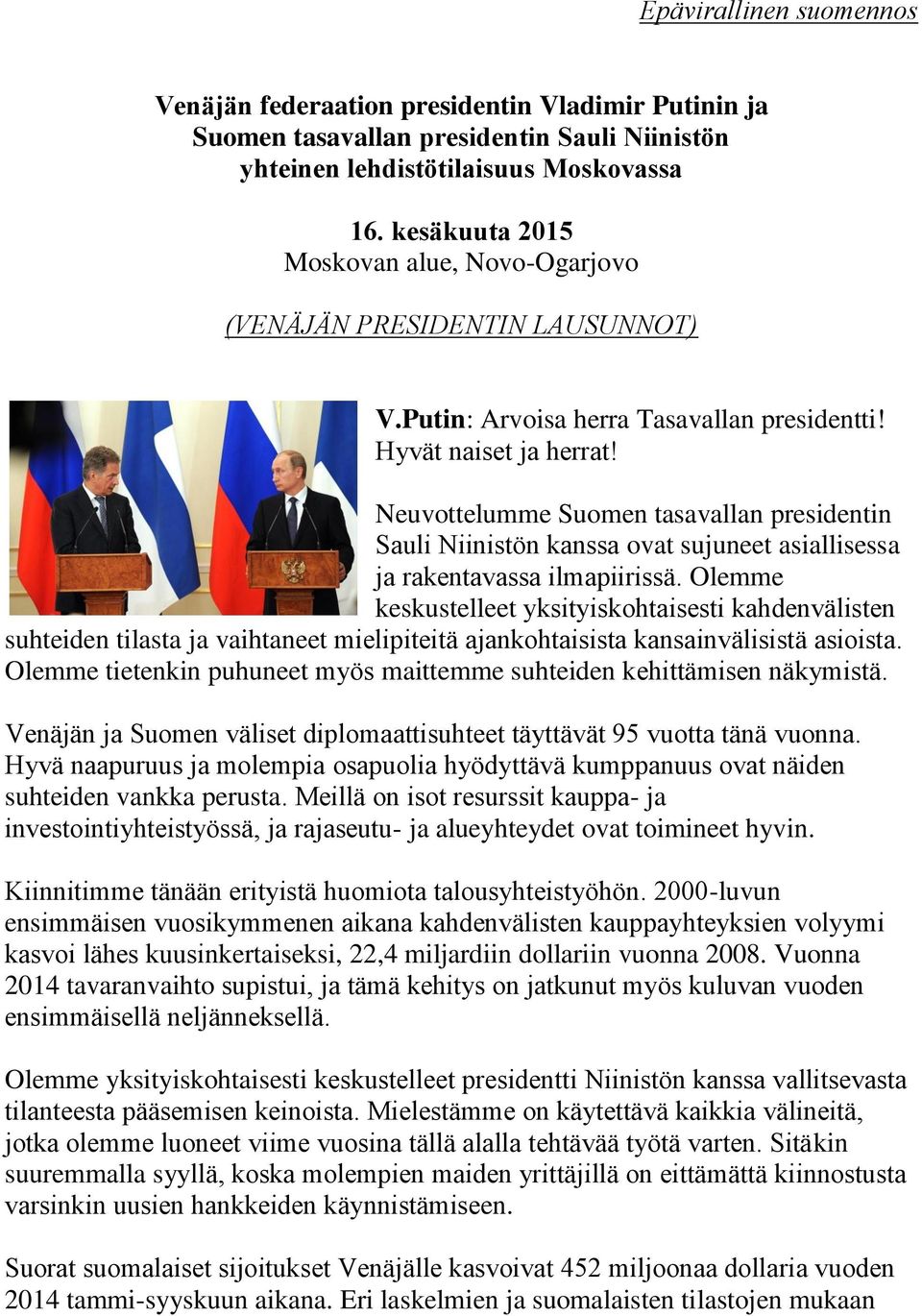 Neuvottelumme Suomen tasavallan presidentin Sauli Niinistön kanssa ovat sujuneet asiallisessa ja rakentavassa ilmapiirissä.