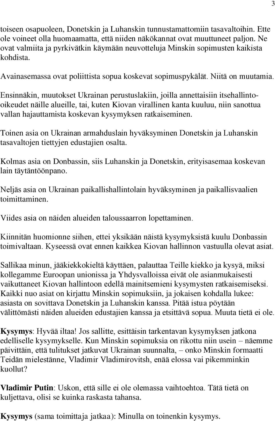 Ensinnäkin, muutokset Ukrainan perustuslakiin, joilla annettaisiin itsehallintooikeudet näille alueille, tai, kuten Kiovan virallinen kanta kuuluu, niin sanottua vallan hajauttamista koskevan