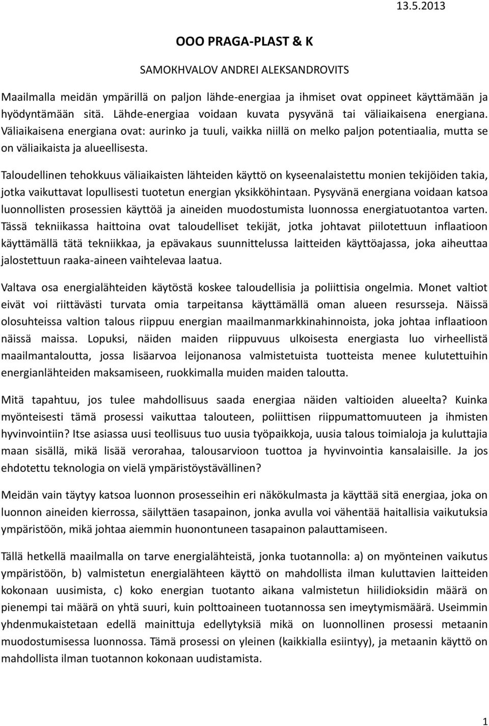 Väliaikaisena energiana ovat: aurinko ja tuuli, vaikka niillä on melko paljon potentiaalia, mutta se on väliaikaista ja alueellisesta.