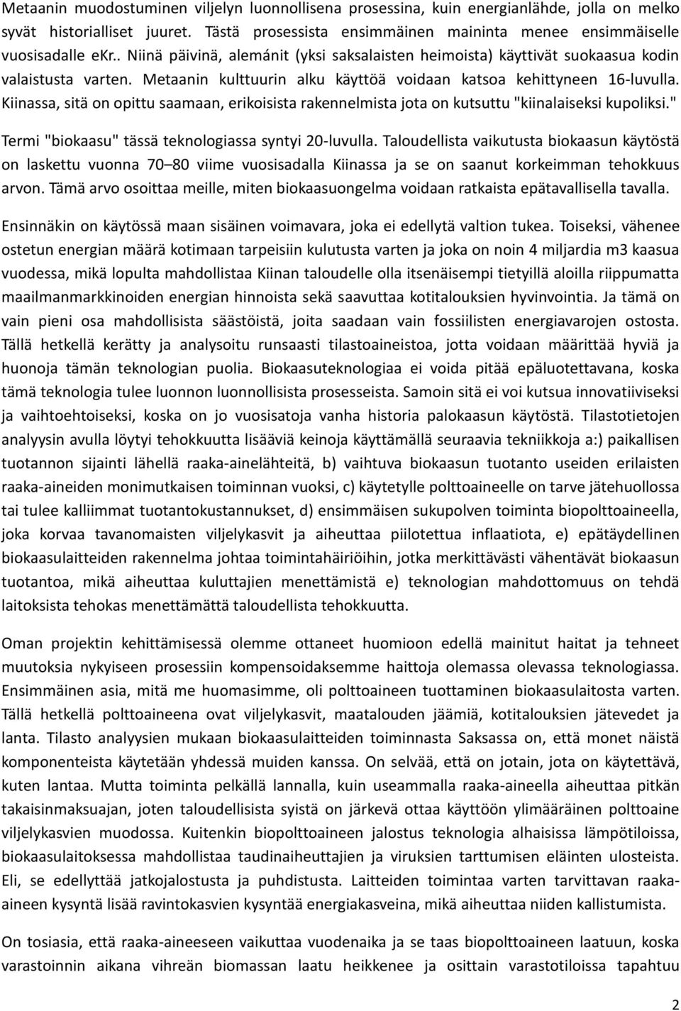 Kiinassa, sitä on opittu saamaan, erikoisista rakennelmista jota on kutsuttu "kiinalaiseksi kupoliksi." Termi "biokaasu" tässä teknologiassa syntyi 20-luvulla.