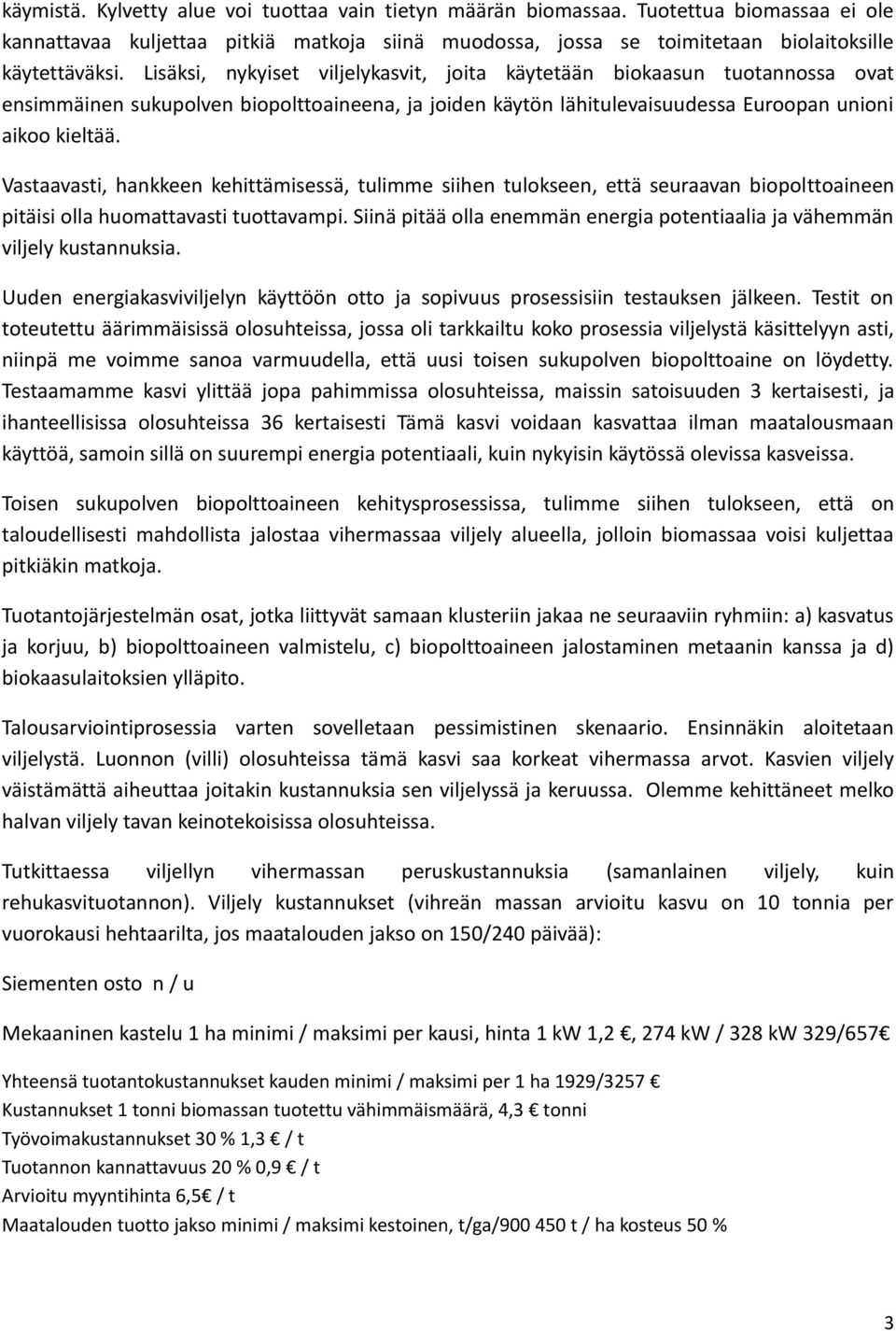 Vastaavasti, hankkeen kehittämisessä, tulimme siihen tulokseen, että seuraavan biopolttoaineen pitäisi olla huomattavasti tuottavampi.