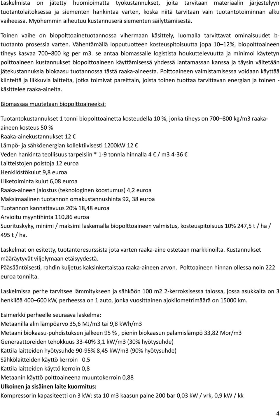 Vähentämällä lopputuotteen kosteuspitoisuutta jopa 10 12%, biopolttoaineen tiheys kasvaa 700 800 kg per m3.